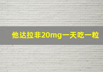 他达拉非20mg一天吃一粒