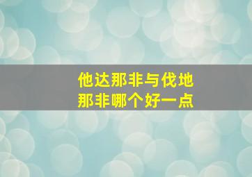 他达那非与伐地那非哪个好一点