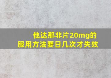 他达那非片20mg的服用方法要日几次才失效