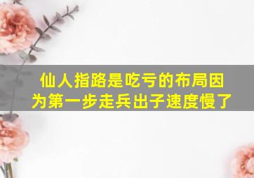 仙人指路是吃亏的布局因为第一步走兵出子速度慢了