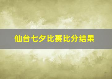 仙台七夕比赛比分结果