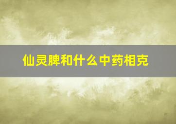 仙灵脾和什么中药相克