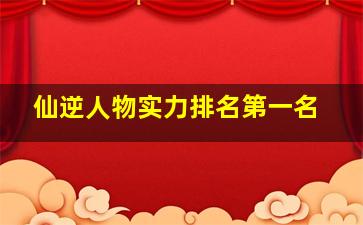 仙逆人物实力排名第一名