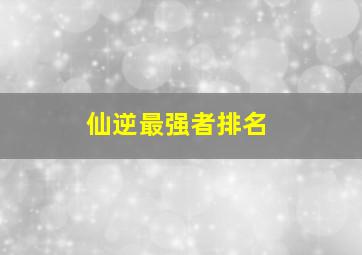 仙逆最强者排名