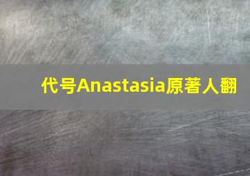 代号Anastasia原著人翻