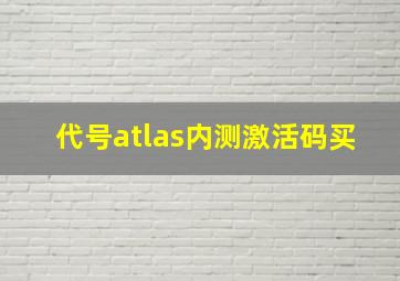 代号atlas内测激活码买