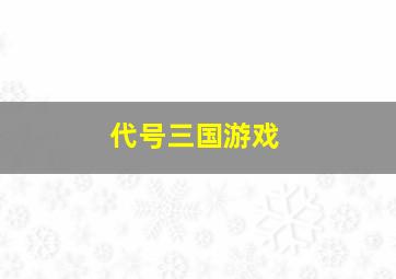 代号三国游戏