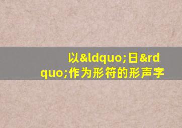 以“日”作为形符的形声字