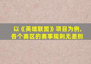 以《英雄联盟》项目为例,各个赛区的赛事规则无差别