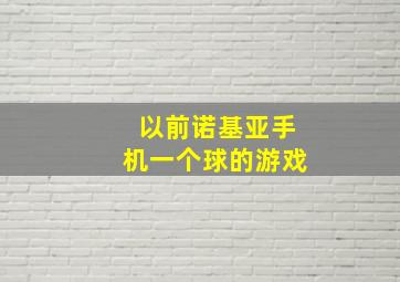 以前诺基亚手机一个球的游戏