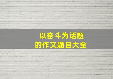 以奋斗为话题的作文题目大全