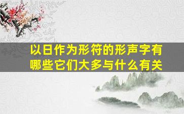 以日作为形符的形声字有哪些它们大多与什么有关