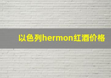 以色列hermon红酒价格