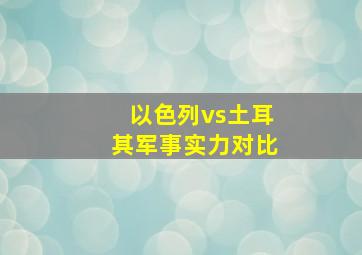 以色列vs土耳其军事实力对比