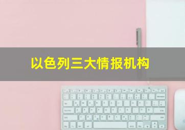 以色列三大情报机构