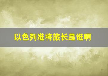 以色列准将旅长是谁啊