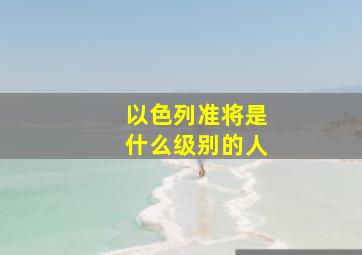 以色列准将是什么级别的人