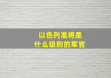 以色列准将是什么级别的军官