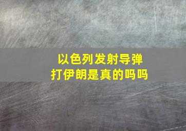 以色列发射导弹打伊朗是真的吗吗