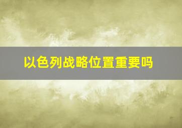 以色列战略位置重要吗