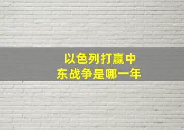 以色列打赢中东战争是哪一年