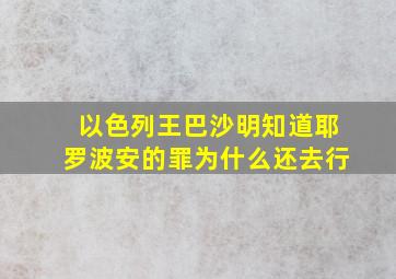 以色列王巴沙明知道耶罗波安的罪为什么还去行