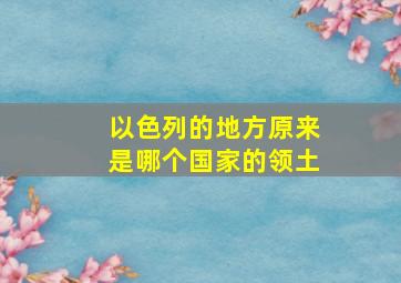 以色列的地方原来是哪个国家的领土