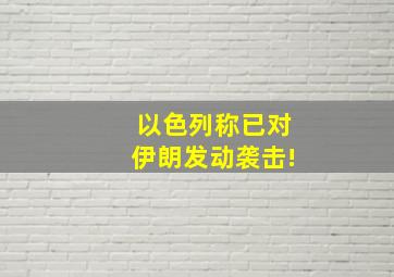 以色列称已对伊朗发动袭击!