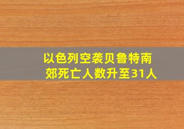 以色列空袭贝鲁特南郊死亡人数升至31人