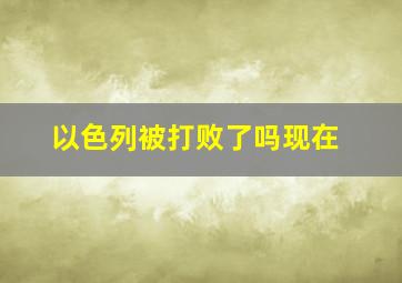 以色列被打败了吗现在