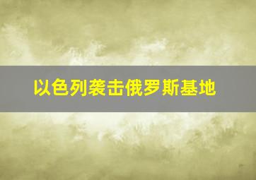 以色列袭击俄罗斯基地