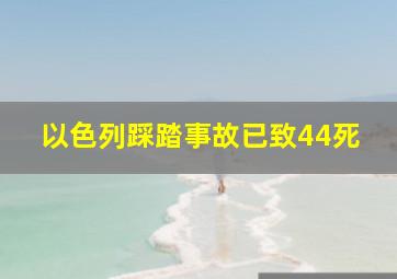 以色列踩踏事故已致44死