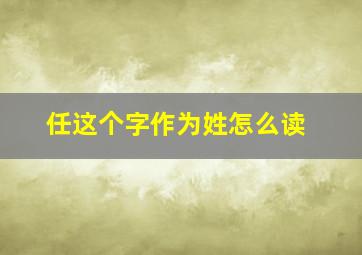 任这个字作为姓怎么读