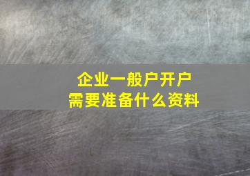 企业一般户开户需要准备什么资料