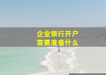 企业银行开户需要准备什么