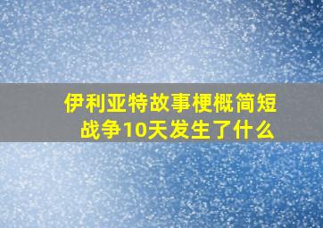 伊利亚特故事梗概简短战争10天发生了什么