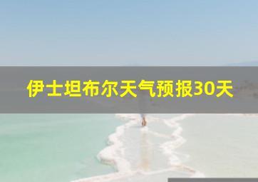 伊士坦布尔天气预报30天