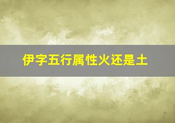 伊字五行属性火还是土