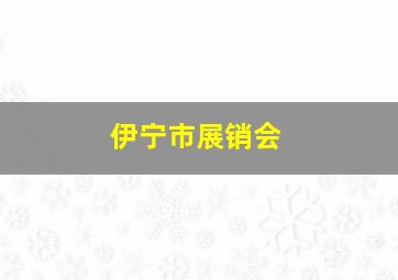 伊宁市展销会