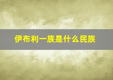 伊布利一族是什么民族