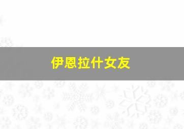 伊恩拉什女友