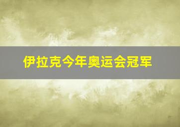 伊拉克今年奥运会冠军