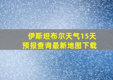 伊斯坦布尔天气15天预报查询最新地图下载