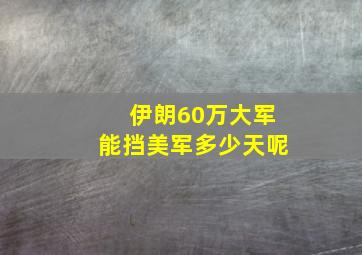 伊朗60万大军能挡美军多少天呢