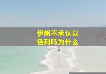 伊朗不承认以色列吗为什么