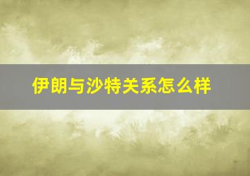 伊朗与沙特关系怎么样