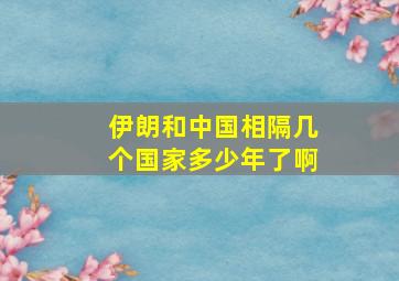 伊朗和中国相隔几个国家多少年了啊