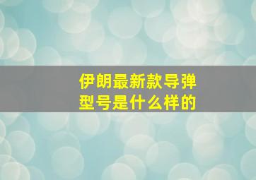 伊朗最新款导弹型号是什么样的