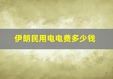 伊朗民用电电费多少钱