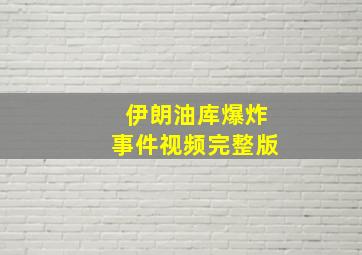 伊朗油库爆炸事件视频完整版